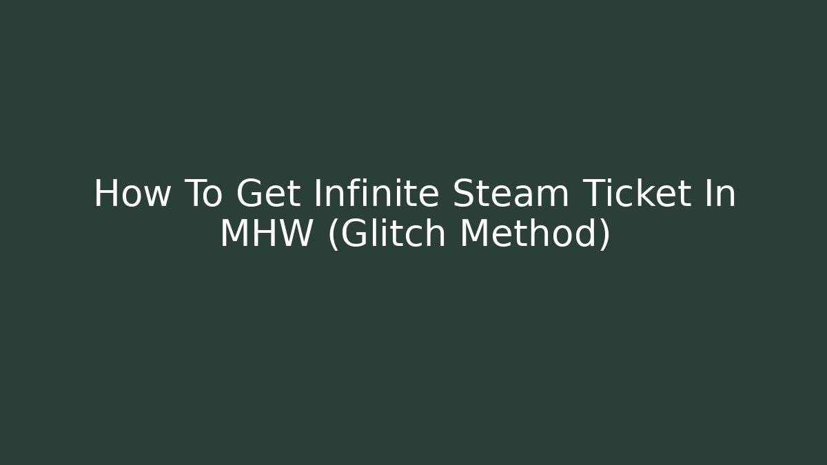 How To Get Infinite Steam Ticket In MHW (Glitch Method) - Felix Cat Insurance