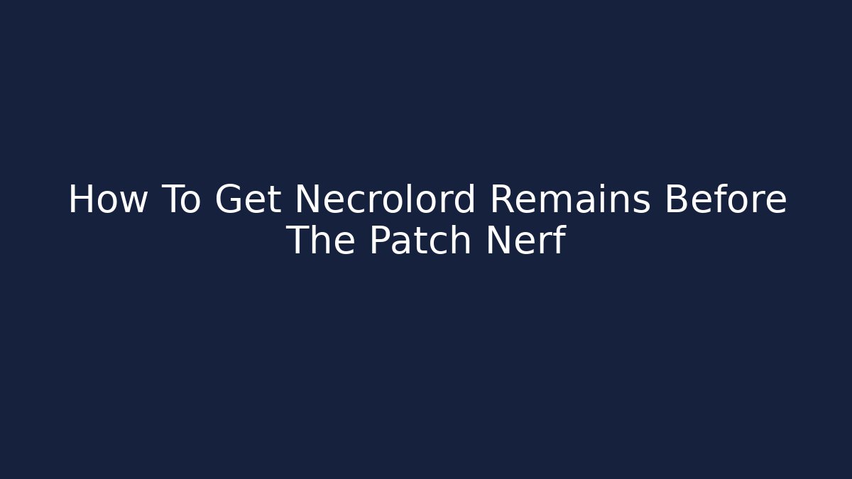 How To Get Necrolord Remains Before The Patch Nerf
