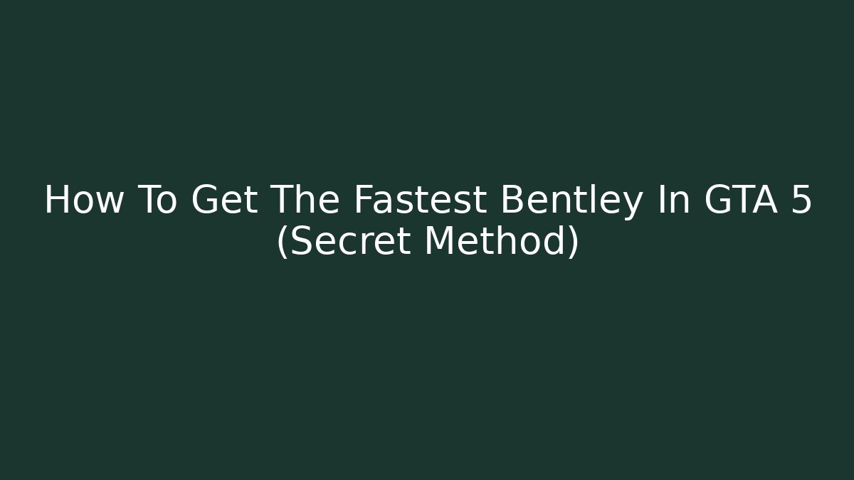 How To Get The Fastest Bentley In GTA 5 (Secret Method)