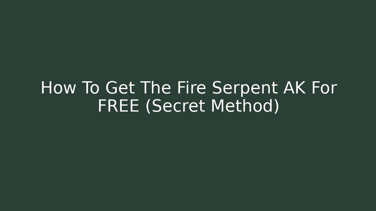 How To Get The Fire Serpent AK For FREE (Secret Method)