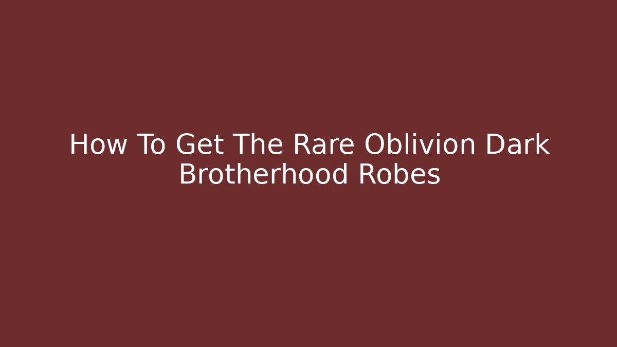 How To Get The Rare Oblivion Dark Brotherhood Robes