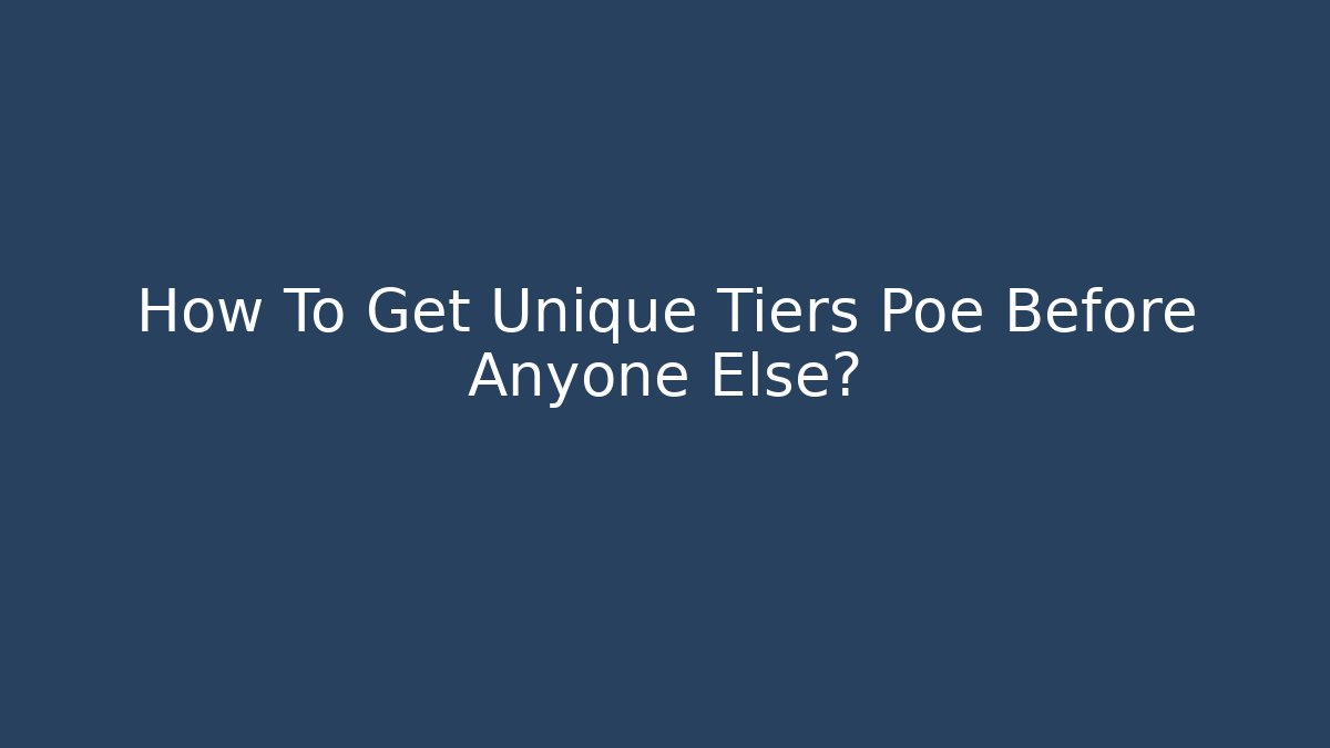 How To Get Unique Tiers Poe Before Anyone Else?