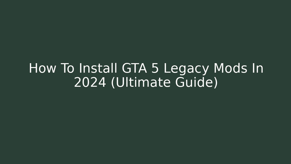 How To Install GTA 5 Legacy Mods In 2024 (Ultimate Guide)