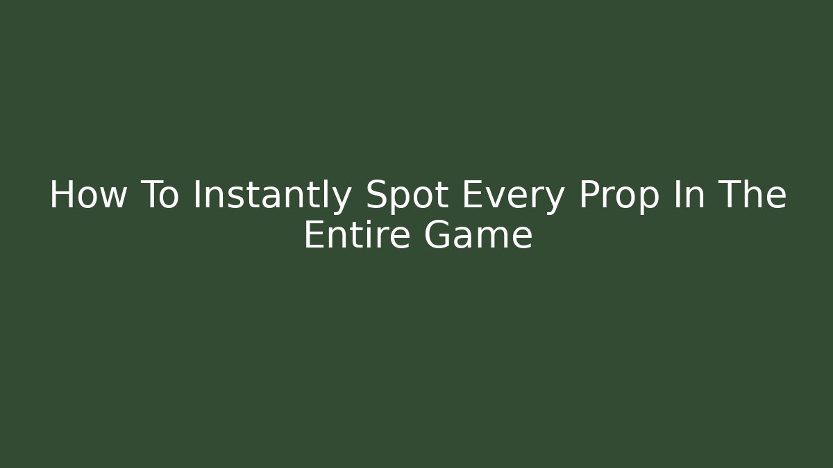 How To Instantly Spot Every Prop In The Entire Game