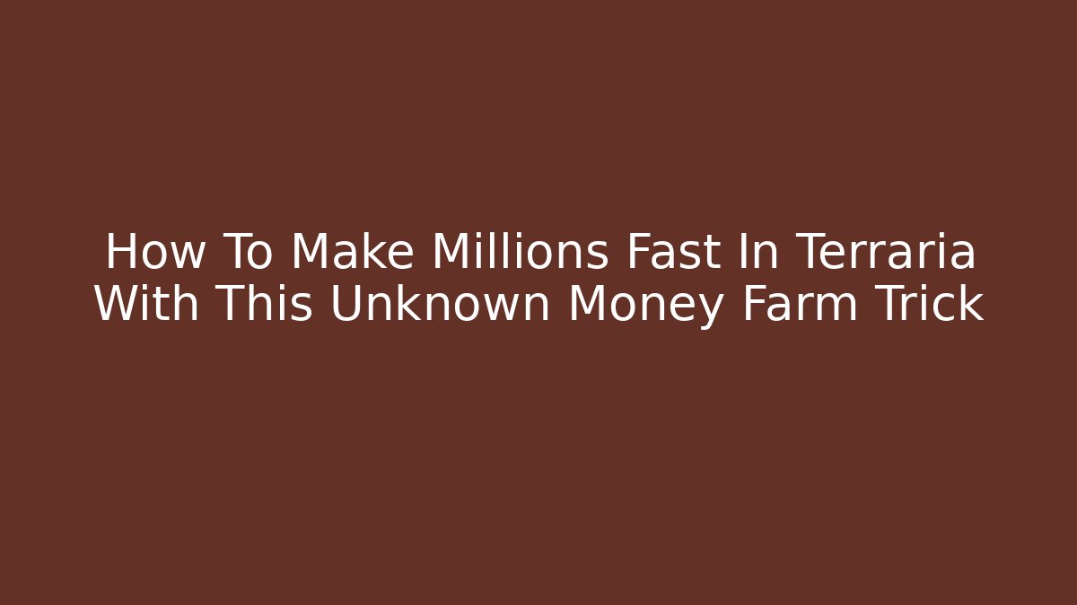 How To Make Millions Fast In Terraria With This Unknown Money Farm Trick