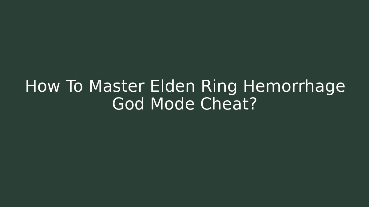How To Master Elden Ring Hemorrhage God Mode Cheat? - Felix Cat Insurance