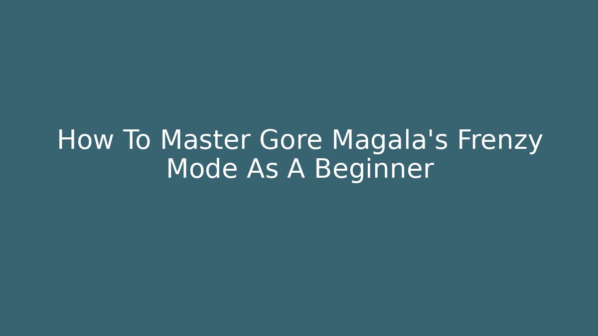 How To Master Gore Magala's Frenzy Mode As A Beginner
