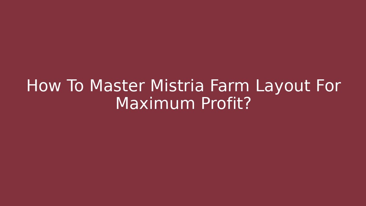 How To Master Mistria Farm Layout For Maximum Profit?