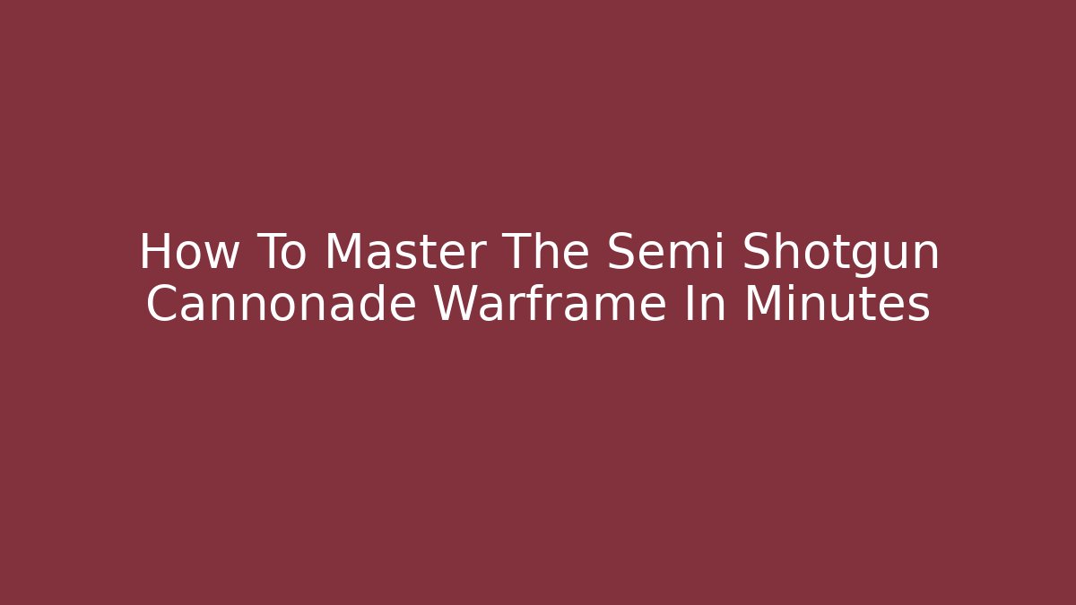 How To Master The Semi Shotgun Cannonade Warframe In Minutes