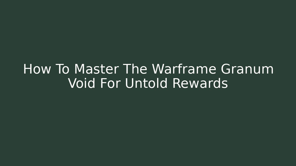 How To Master The Warframe Granum Void For Untold Rewards