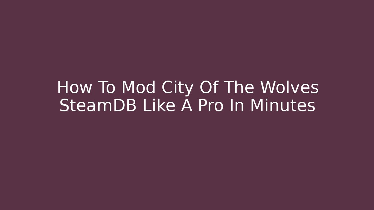 How To Mod City Of The Wolves SteamDB Like A Pro In Minutes