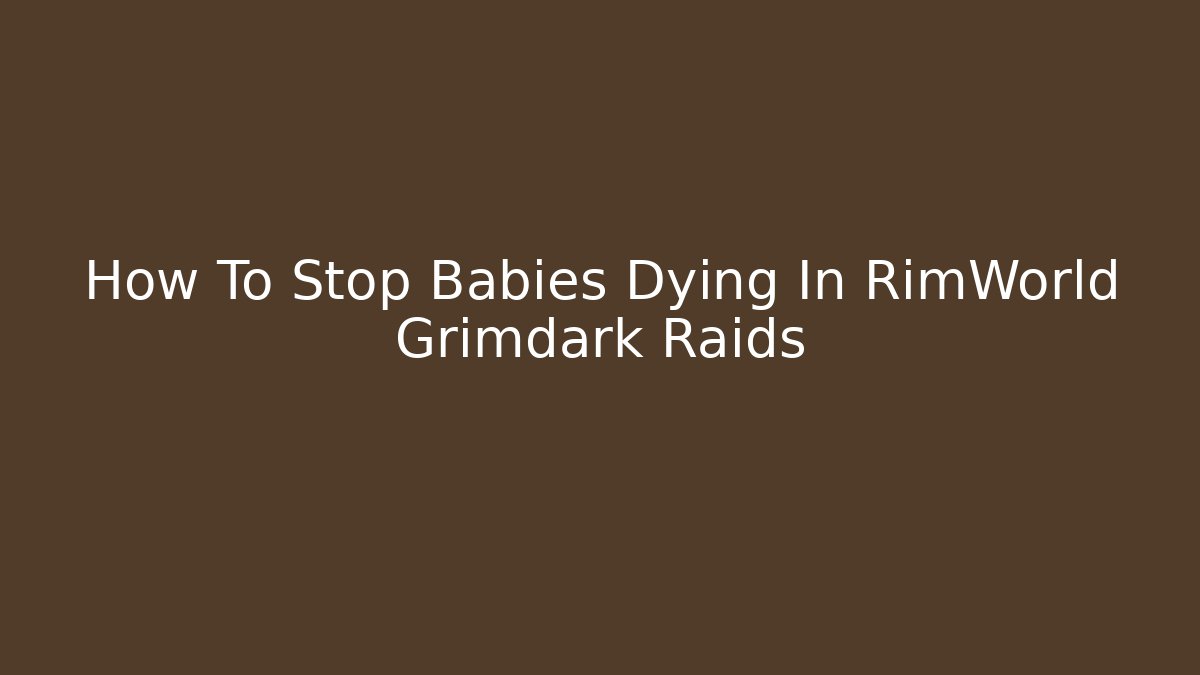 How To Stop Babies Dying In RimWorld Grimdark Raids