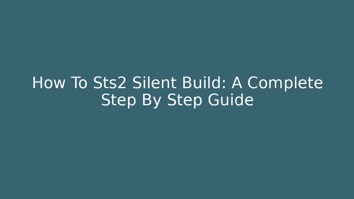 How To Sts2 Silent Build: A Complete Step By Step Guide