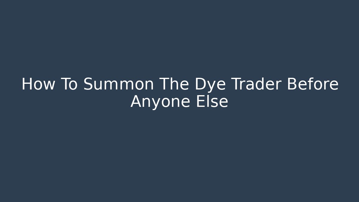 How To Summon The Dye Trader Before Anyone Else