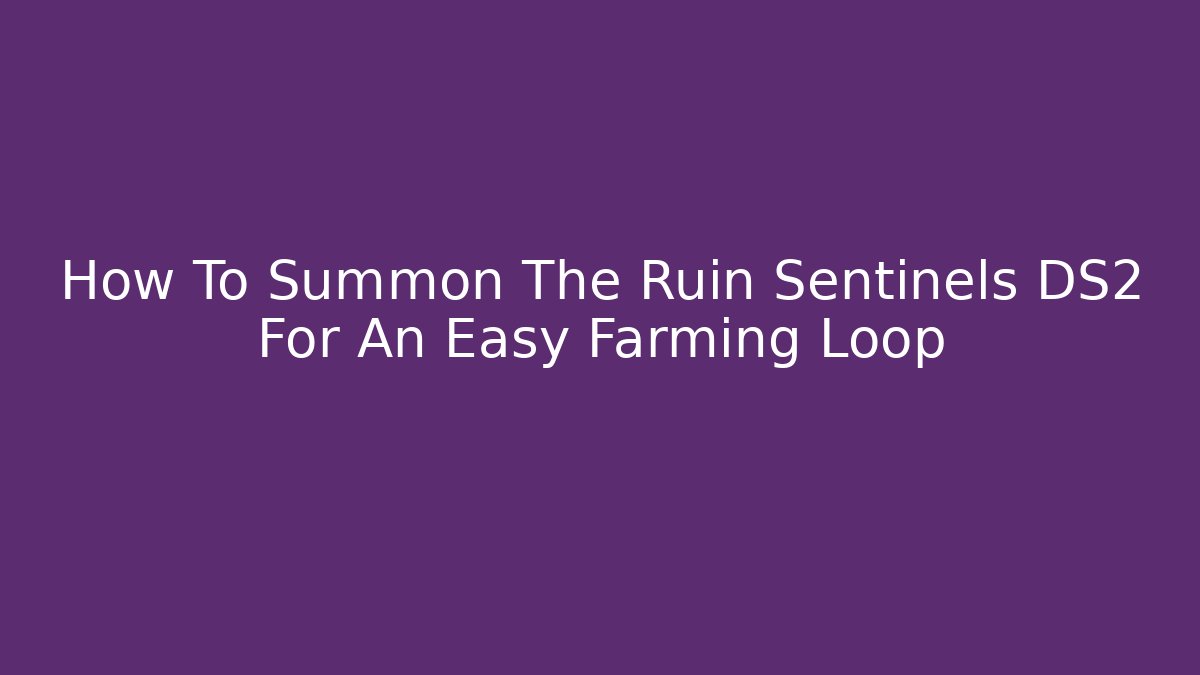 How To Summon The Ruin Sentinels DS2 For An Easy Farming Loop - Felix Cat Insurance