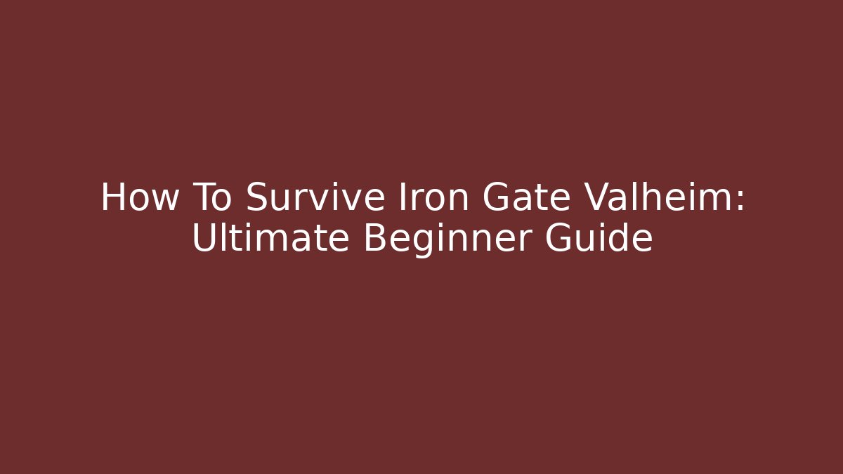 How To Survive Iron Gate Valheim: Ultimate Beginner Guide