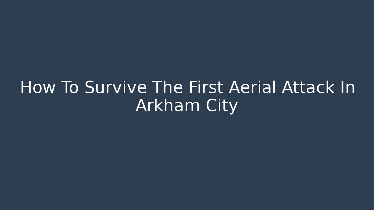 How To Survive The First Aerial Attack In Arkham City