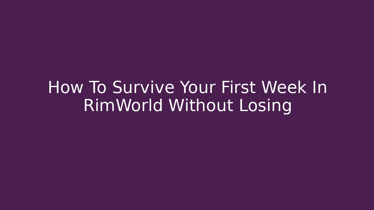How To Survive Your First Week In RimWorld Without Losing