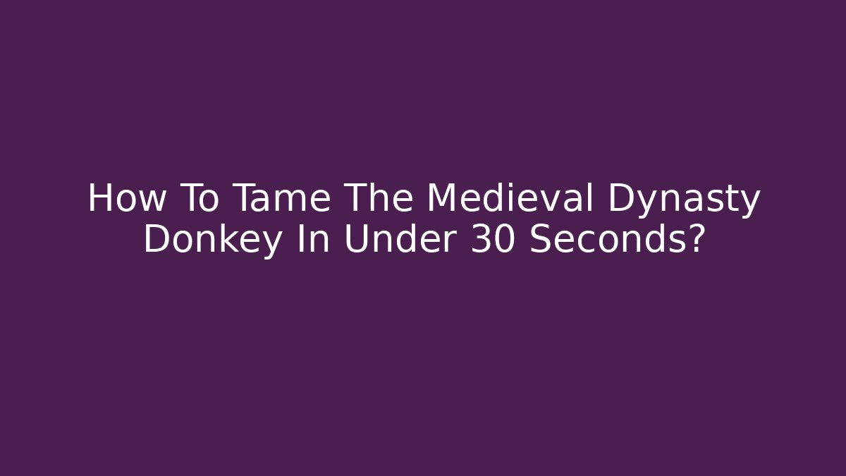 How To Tame The Medieval Dynasty Donkey In Under 30 Seconds?