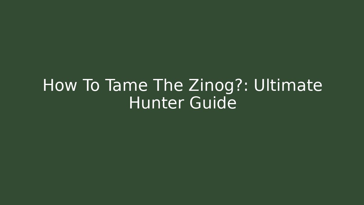 How To Tame The Zinog雷: Ultimate Hunter Guide