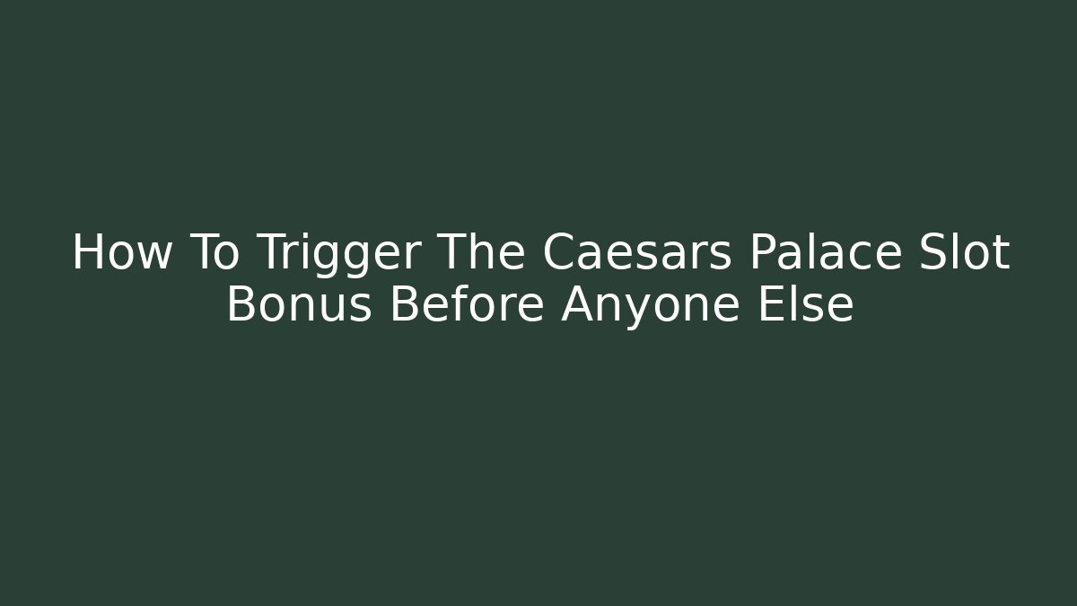 How To Trigger The Caesars Palace Slot Bonus Before Anyone Else - Felix Cat Insurance