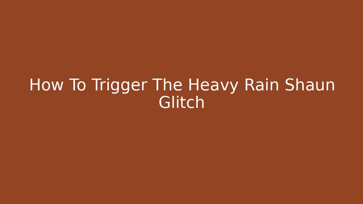 How To Trigger The Heavy Rain Shaun Glitch