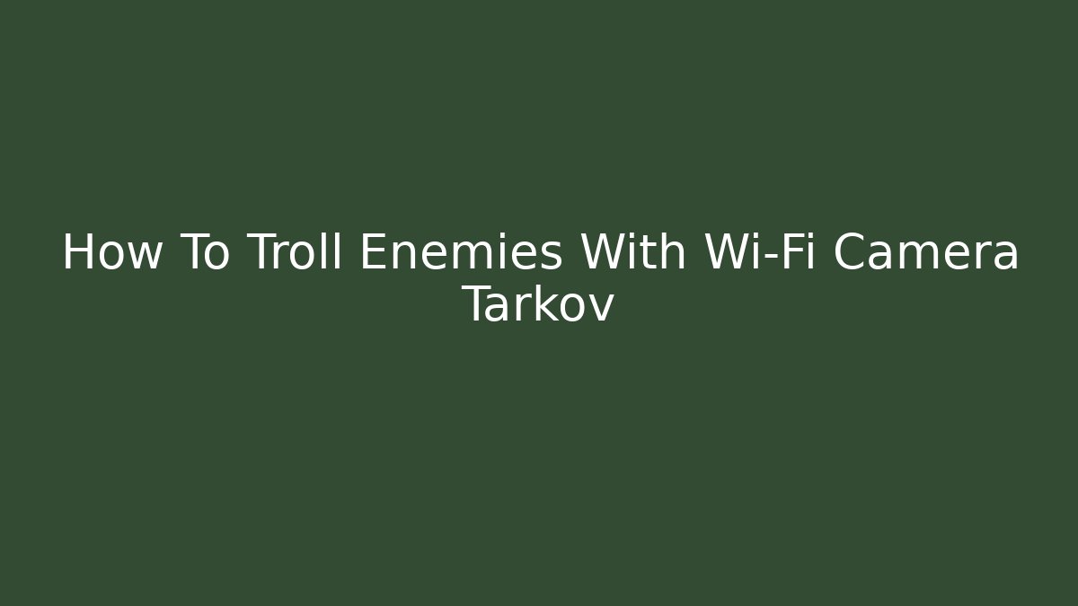 How To Troll Enemies With Wi-Fi Camera Tarkov