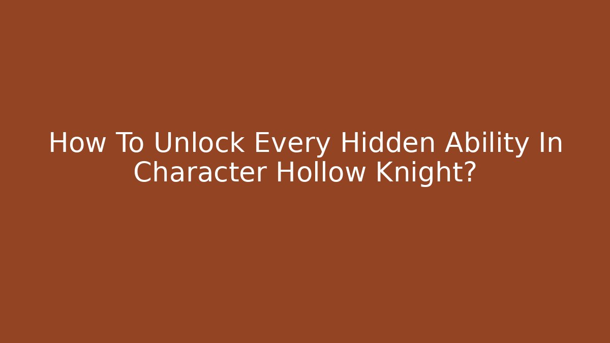How To Unlock Every Hidden Ability In Character Hollow Knight? - Felix Cat Insurance