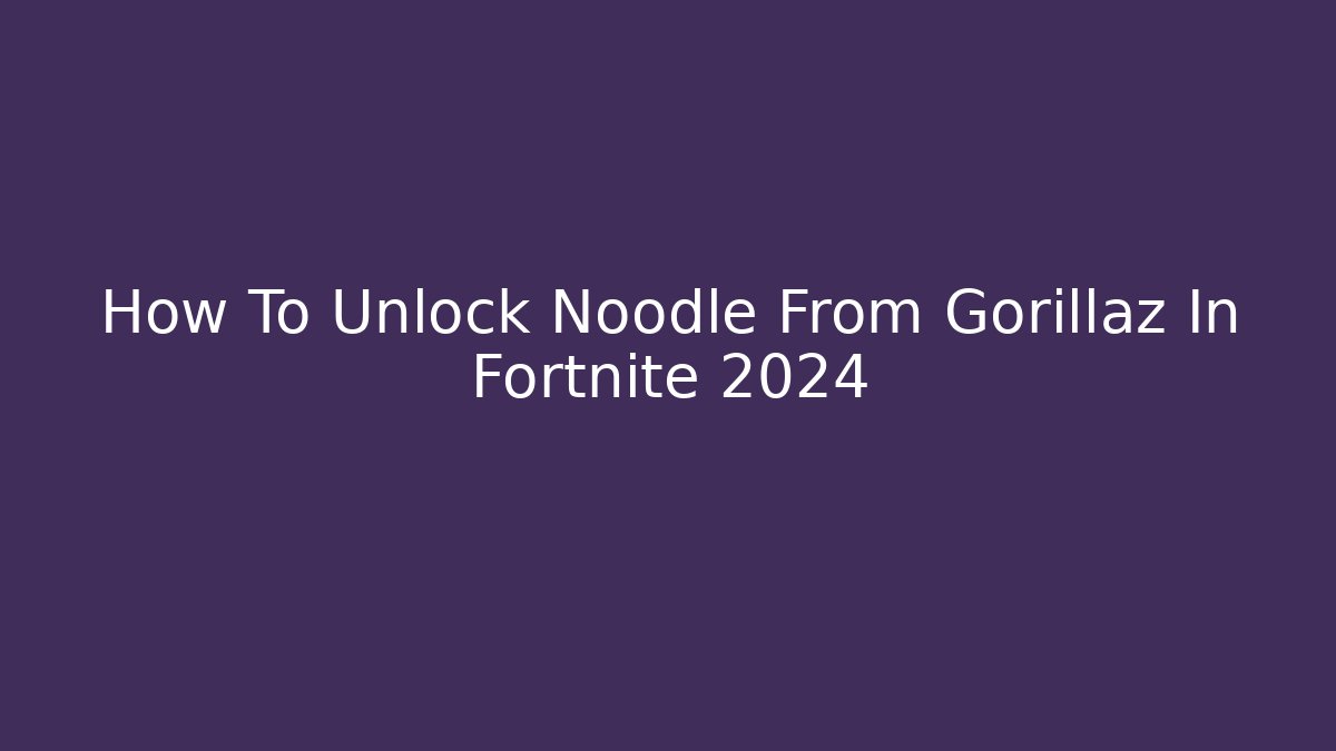 How To Unlock Noodle From Gorillaz In Fortnite 2024