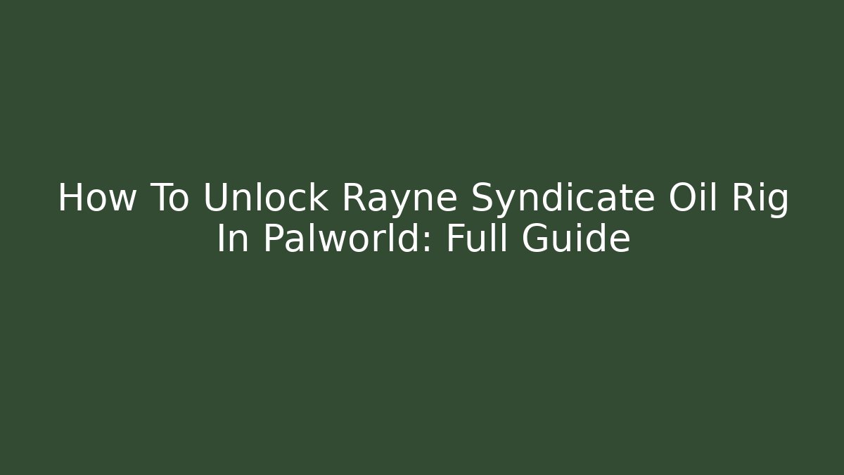 How To Unlock Rayne Syndicate Oil Rig In Palworld: Full Guide - Felix Cat Insurance
