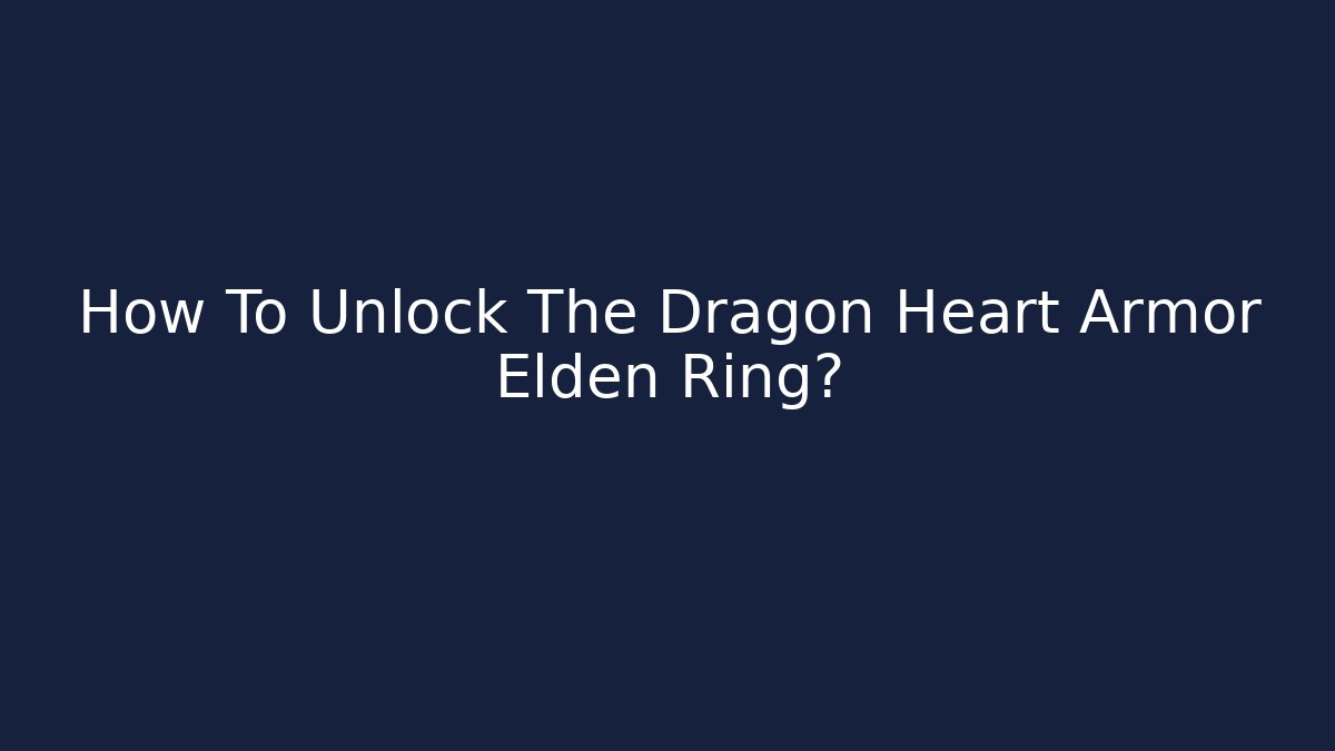 How To Unlock The Dragon Heart Armor Elden Ring?