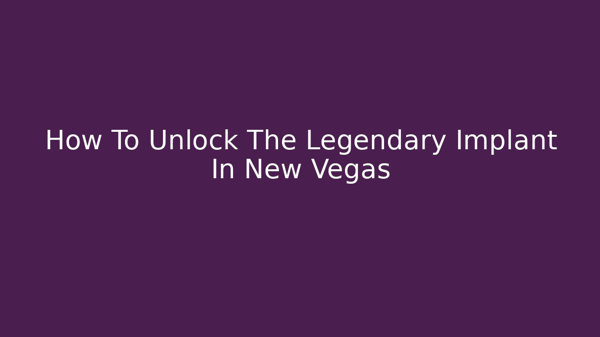 How To Unlock The Legendary Implant In New Vegas