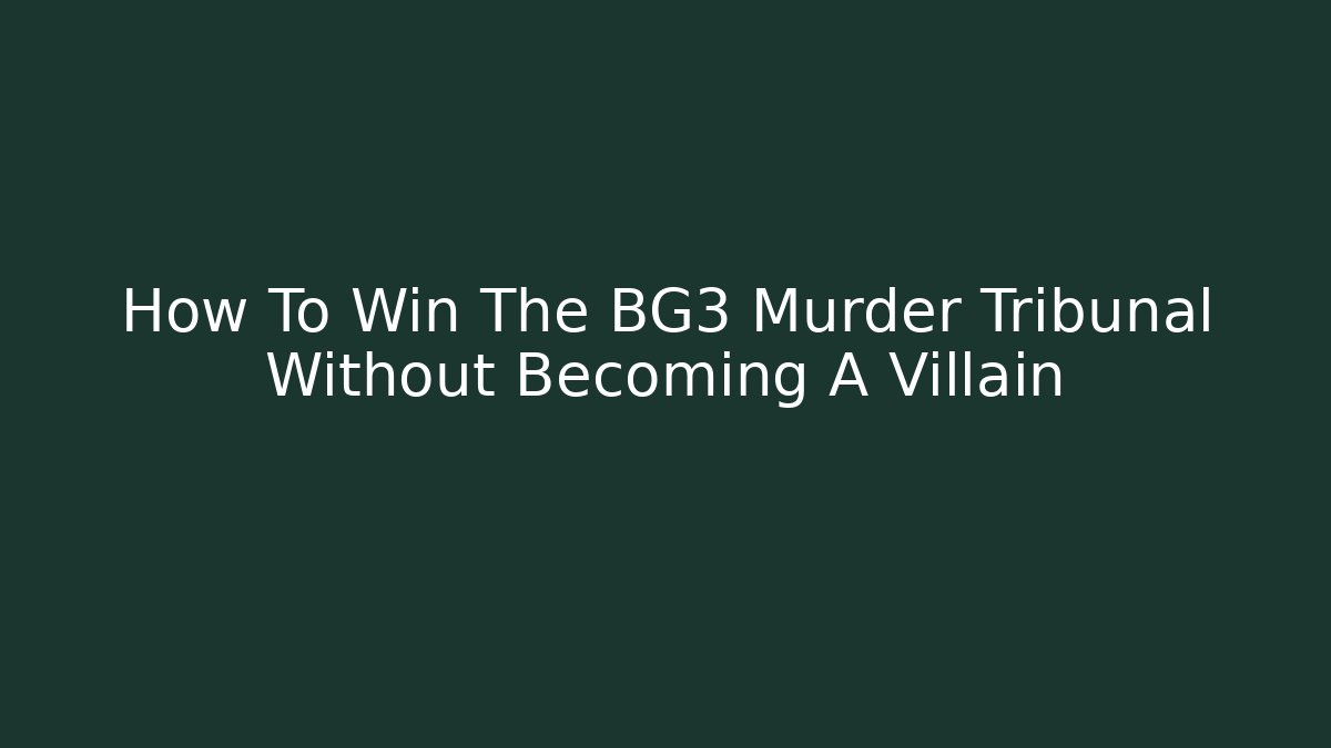 How To Win The BG3 Murder Tribunal Without Becoming A Villain