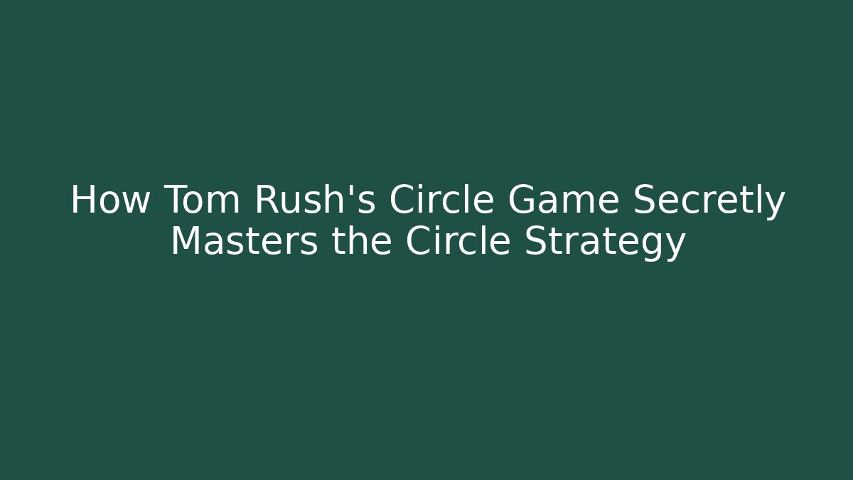 How Tom Rush's Circle Game Secretly Masters the Circle Strategy