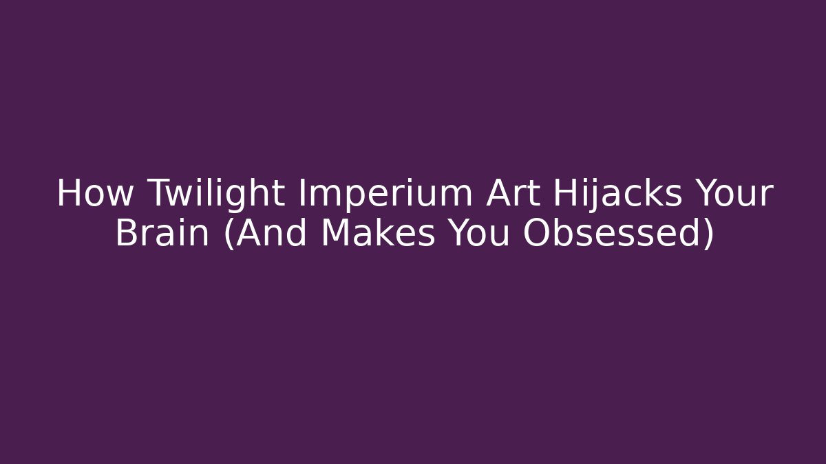 How Twilight Imperium Art Hijacks Your Brain (And Makes You Obsessed)