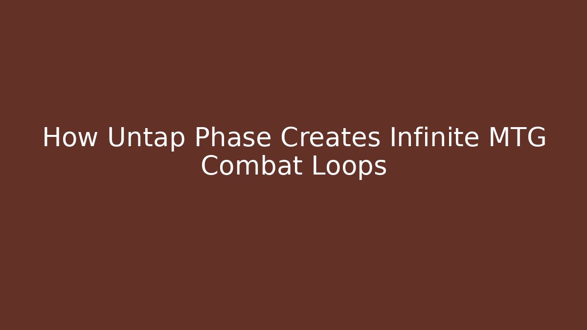 How Untap Phase Creates Infinite MTG Combat Loops