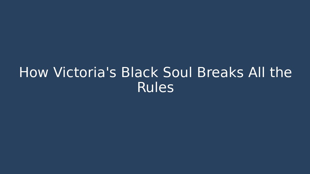 How Victoria's Black Soul Breaks All the Rules