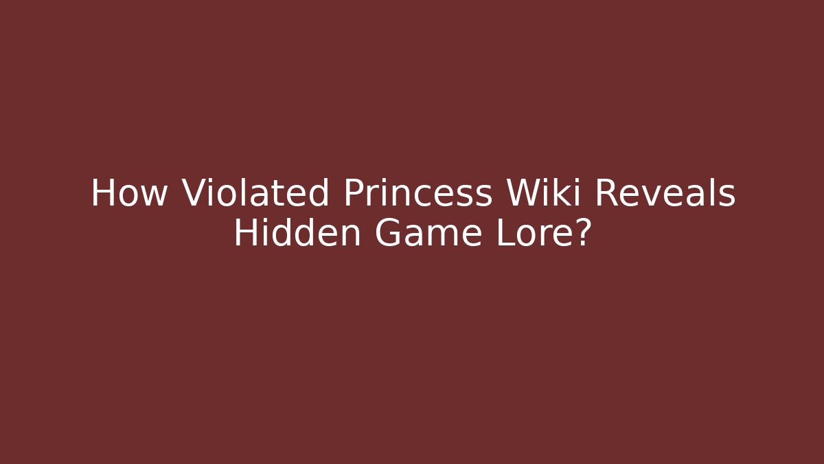 How Violated Princess Wiki Reveals Hidden Game Lore? - Felix Cat Insurance
