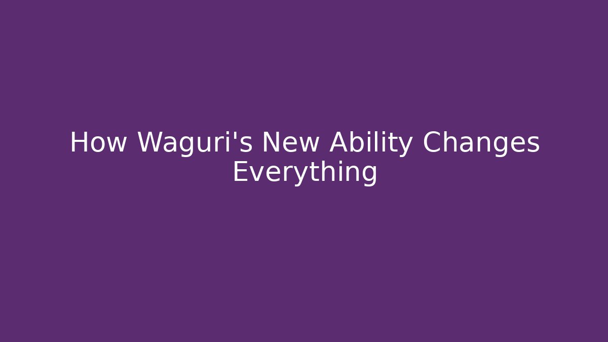 How Waguri's New Ability Changes Everything