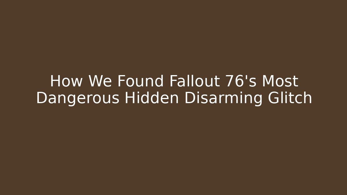 How We Found Fallout 76's Most Dangerous Hidden Disarming Glitch