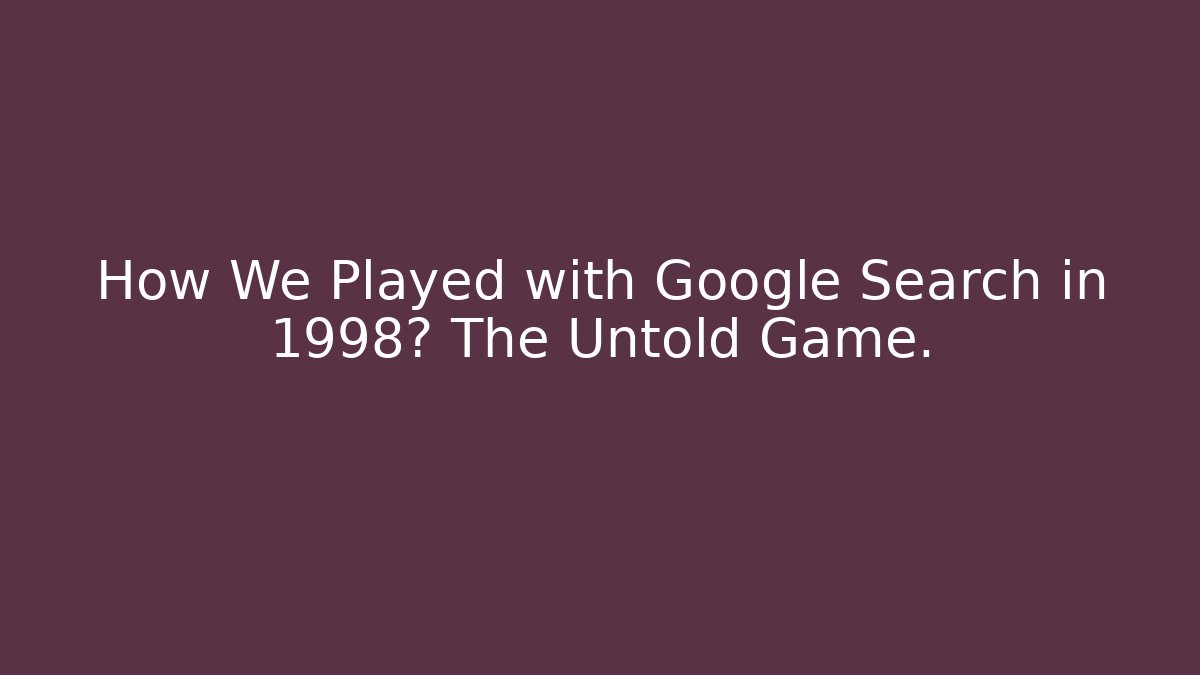 How We Played with Google Search in 1998? The Untold Game. - Felix Cat Insurance