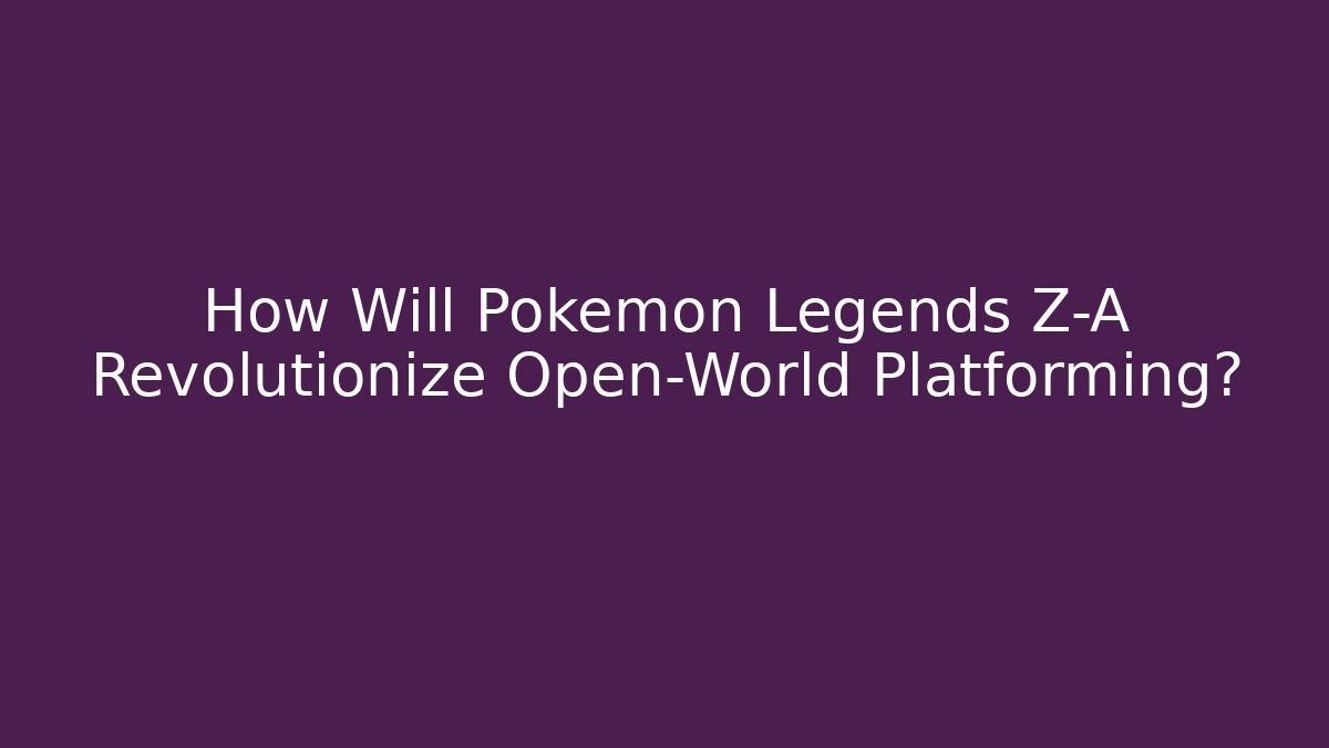 How Will Pokémon Legends Z-A Revolutionize Open-World Platforming?