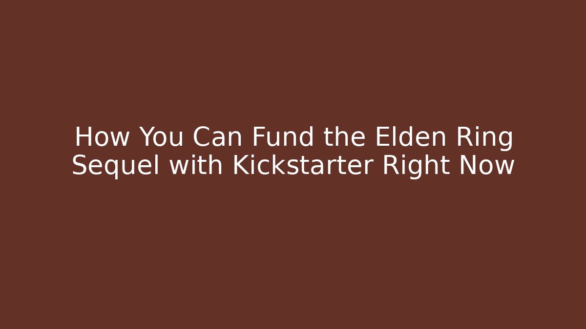 How You Can Fund the Elden Ring Sequel with Kickstarter Right Now
