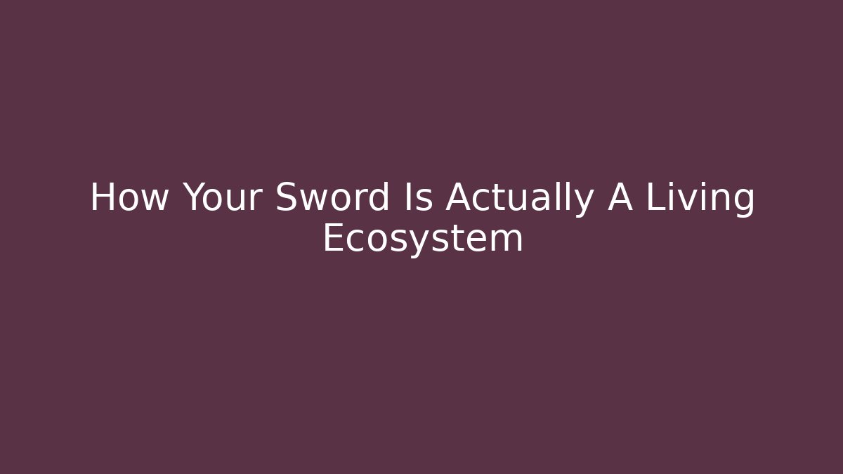 How Your Sword Is Actually A Living Ecosystem - Felix Cat Insurance