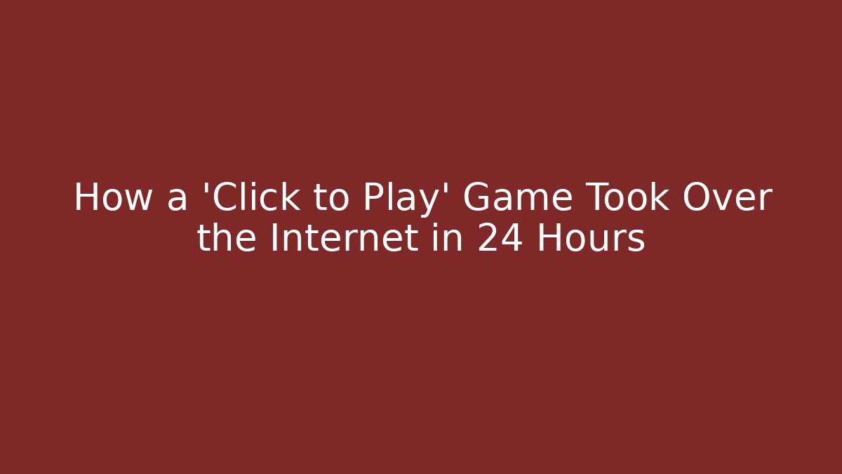 How a 'Click to Play' Game Took Over the Internet in 24 Hours