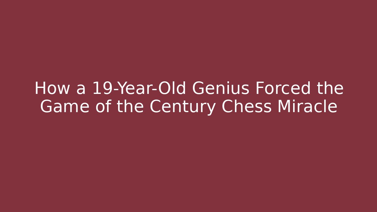 How a 19-Year-Old Genius Forced the Game of the Century Chess Miracle