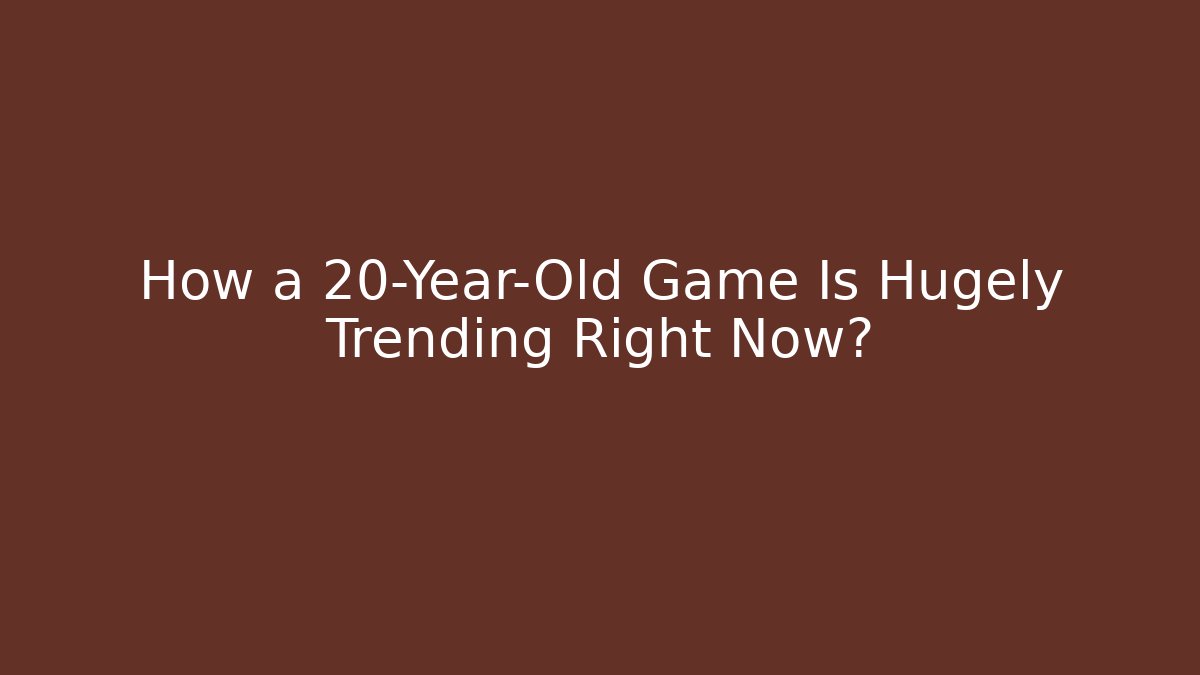 How a 20-Year-Old Game Is Hugely Trending Right Now?