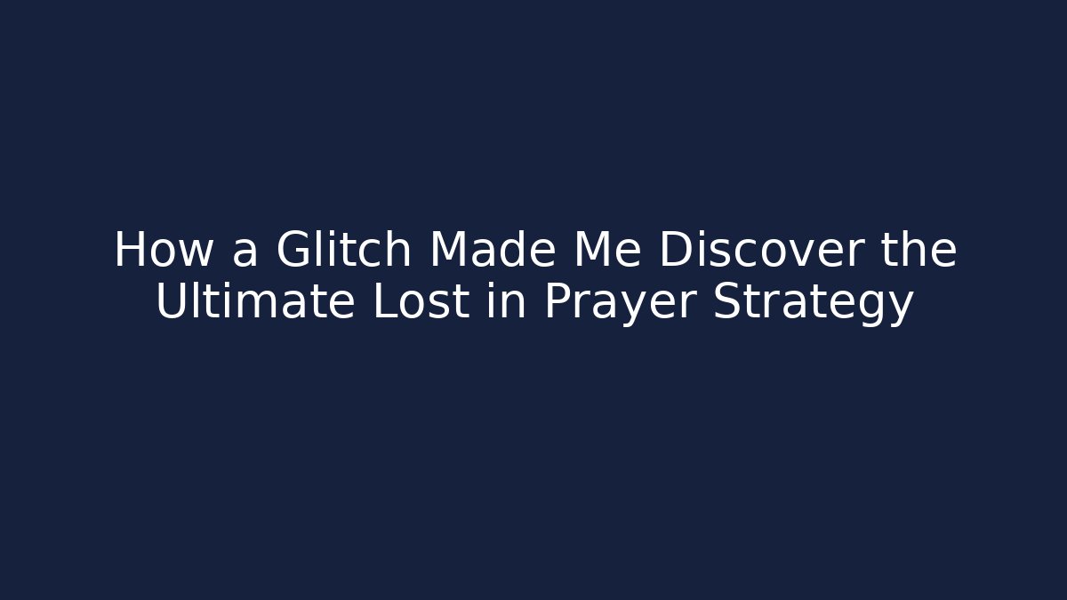 How a Glitch Made Me Discover the Ultimate Lost in Prayer Strategy