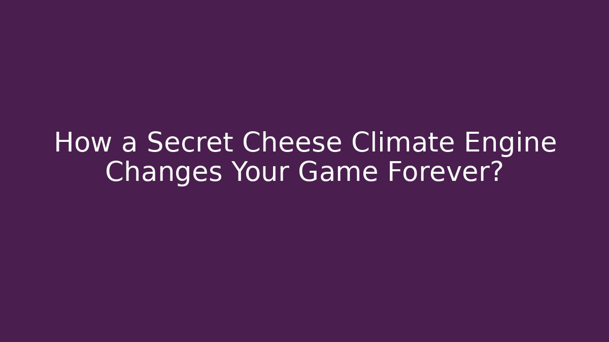 How a Secret Cheese Climate Engine Changes Your Game Forever?