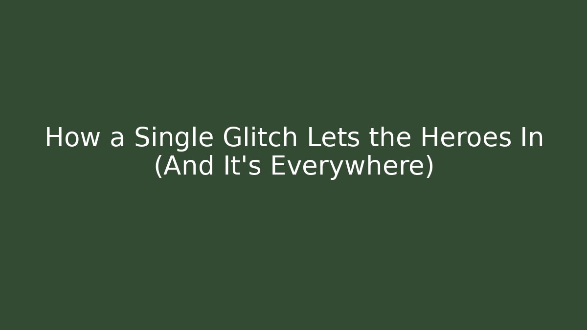 How a Single Glitch Lets the Heroes In (And It's Everywhere)